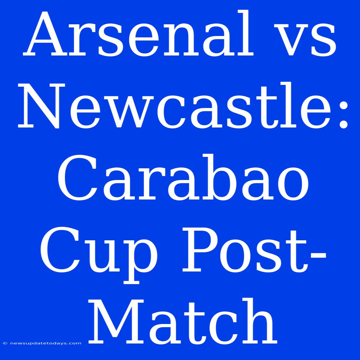 Arsenal Vs Newcastle: Carabao Cup Post-Match