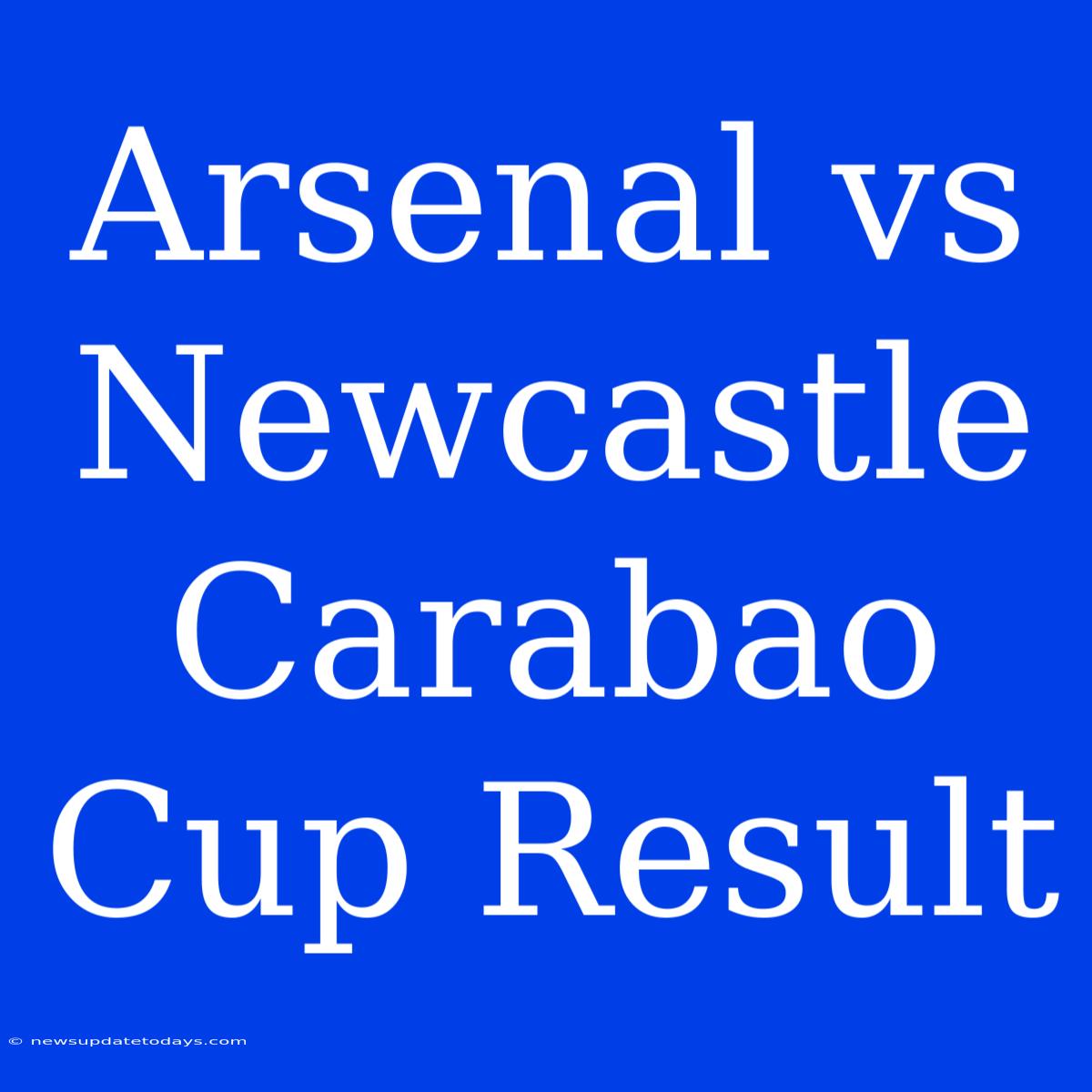 Arsenal Vs Newcastle Carabao Cup Result