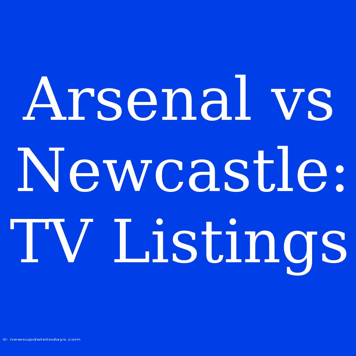 Arsenal Vs Newcastle: TV Listings