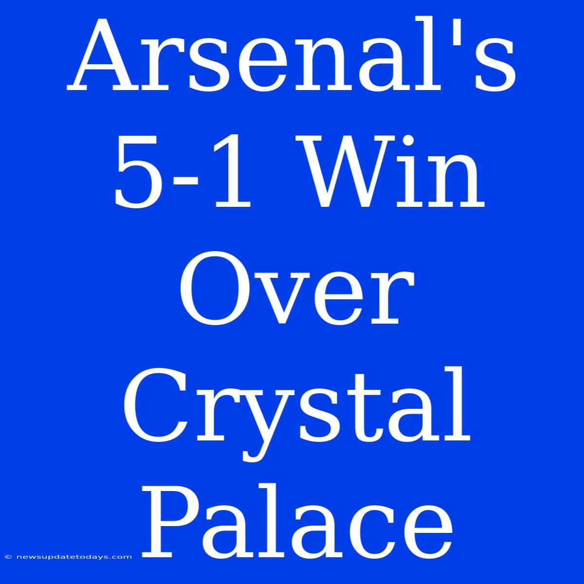 Arsenal's 5-1 Win Over Crystal Palace