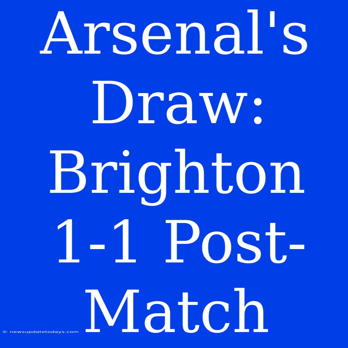 Arsenal's Draw: Brighton 1-1 Post-Match