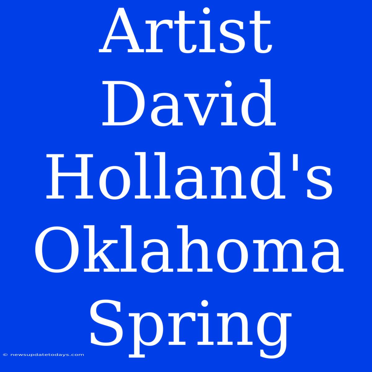 Artist David Holland's Oklahoma Spring