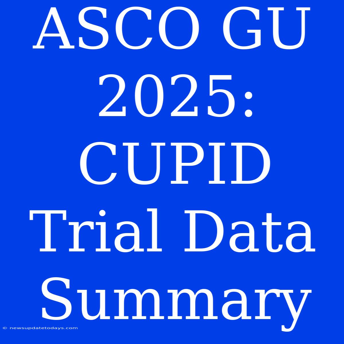 ASCO GU 2025: CUPID Trial Data Summary