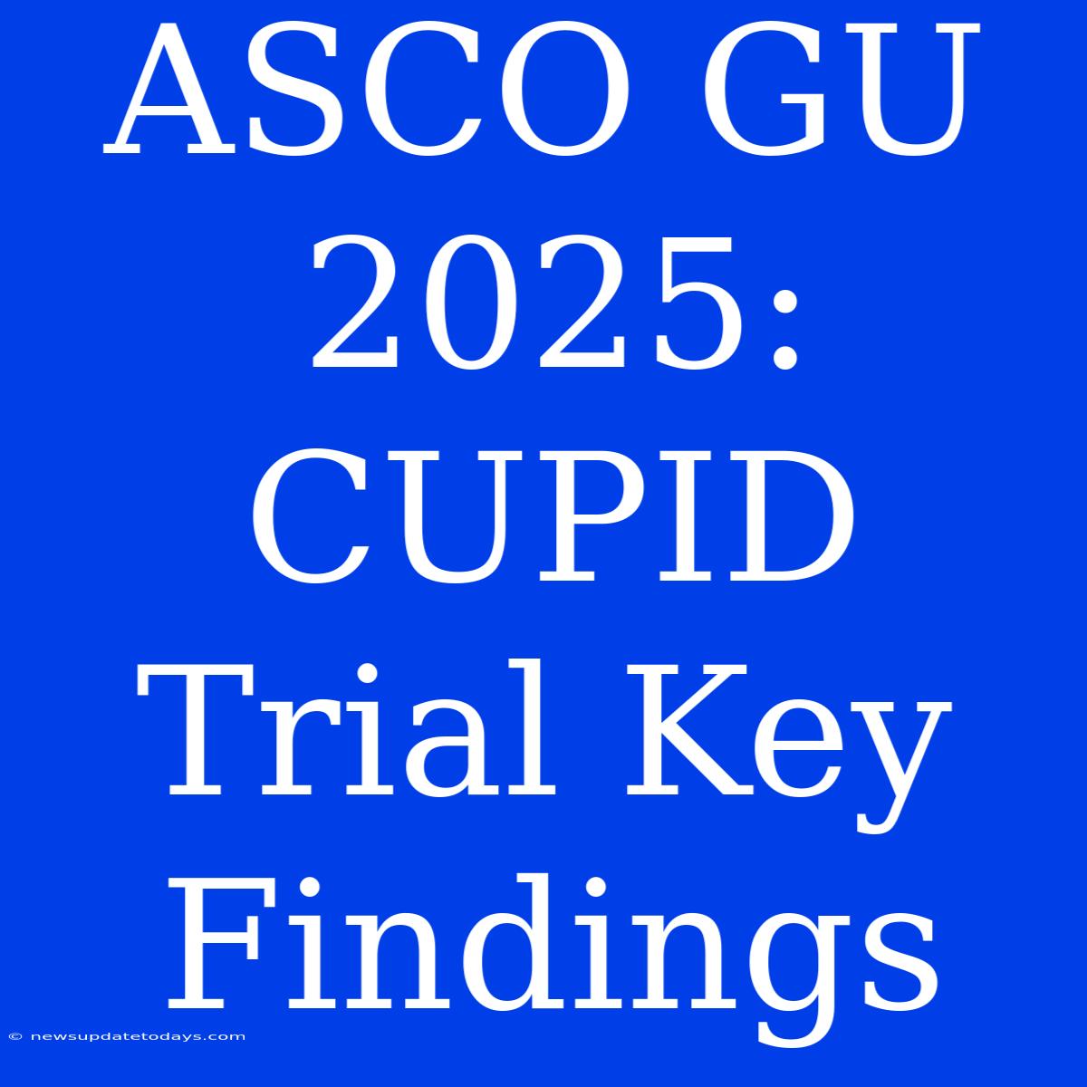 ASCO GU 2025: CUPID Trial Key Findings