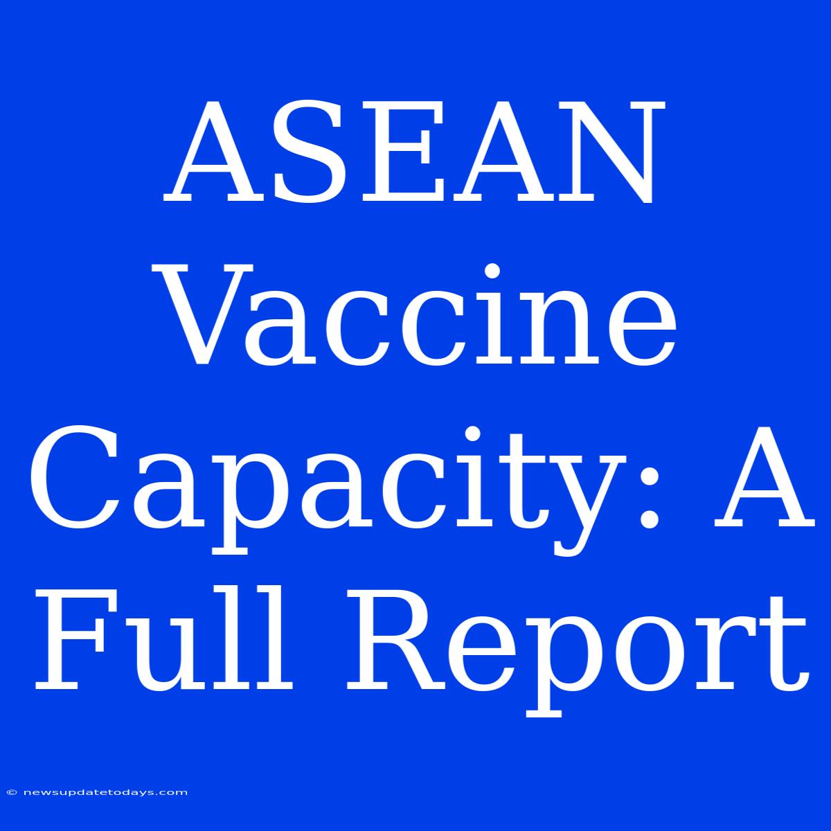 ASEAN Vaccine Capacity: A Full Report