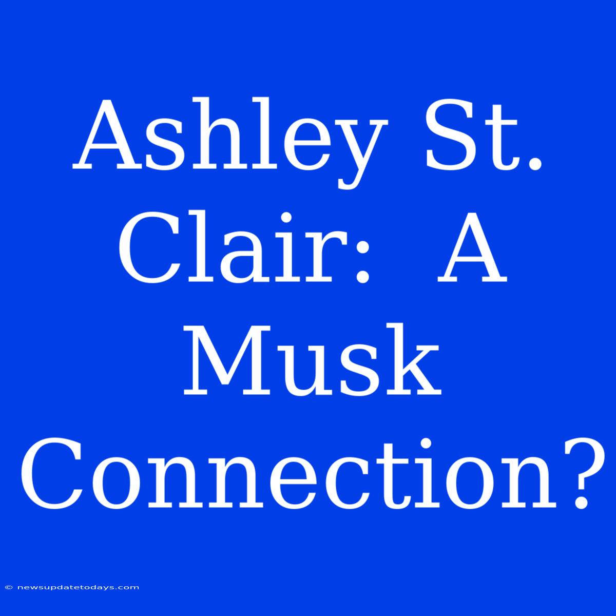 Ashley St. Clair:  A Musk Connection?