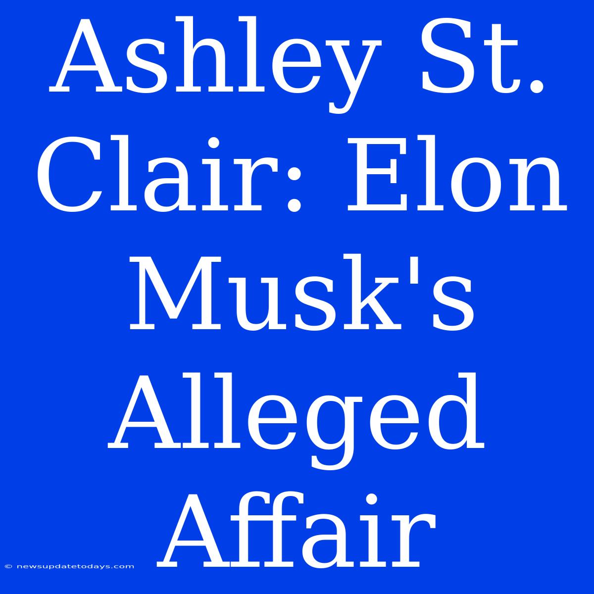 Ashley St. Clair: Elon Musk's Alleged Affair