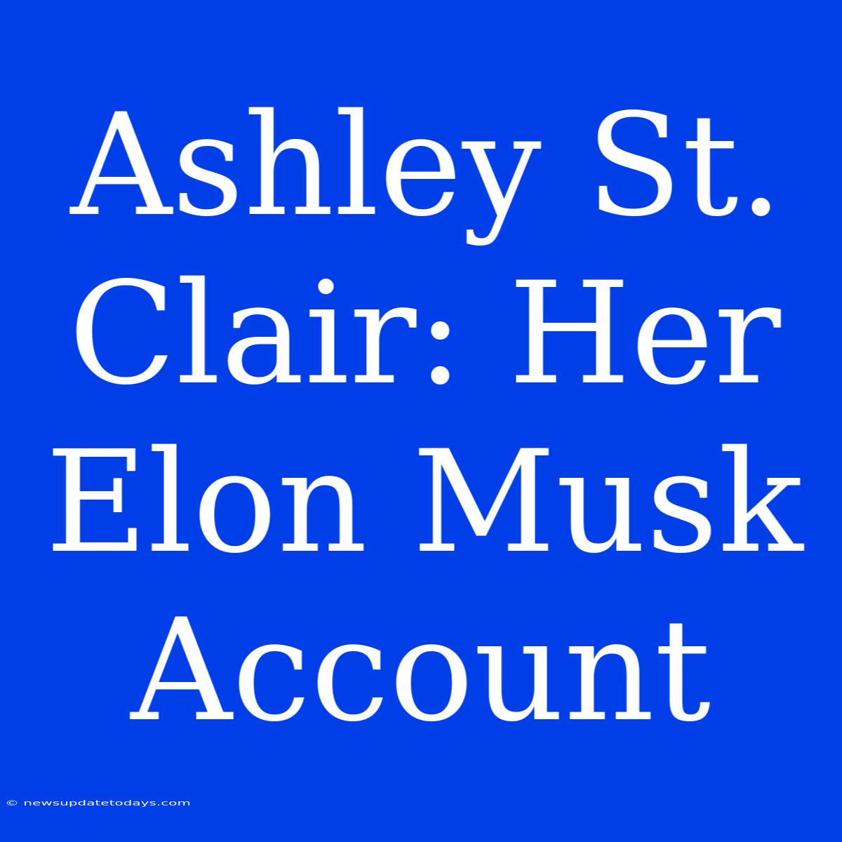 Ashley St. Clair: Her Elon Musk Account