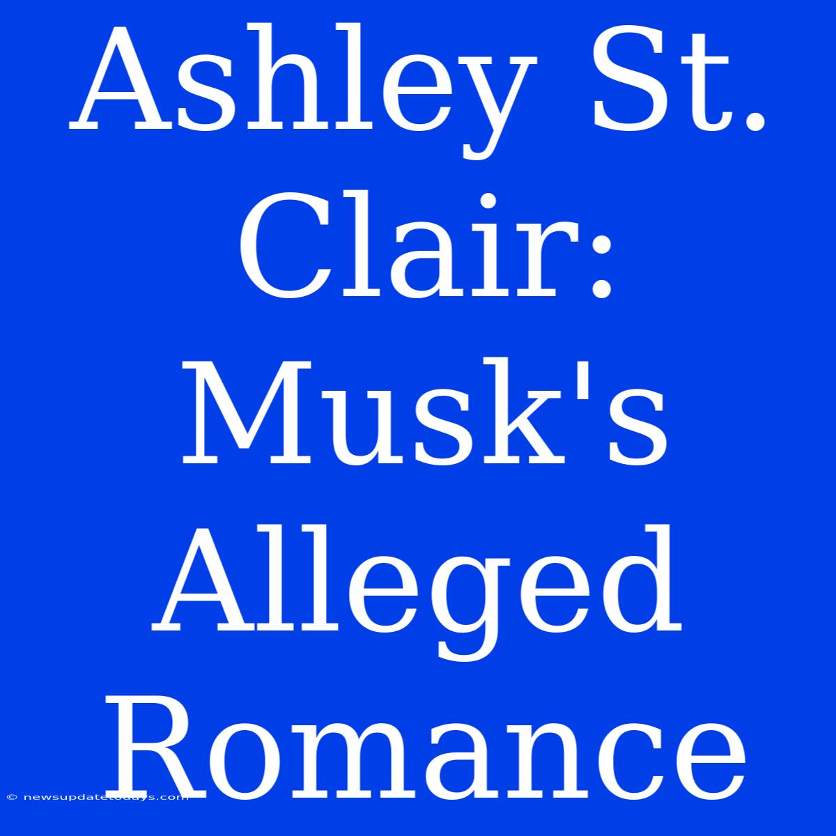 Ashley St. Clair:  Musk's Alleged Romance