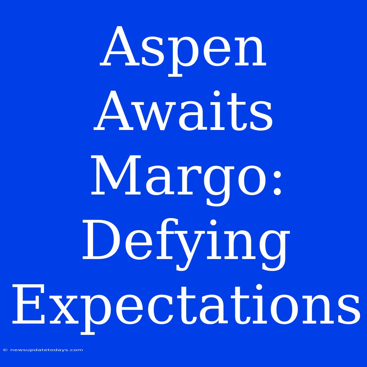 Aspen Awaits Margo: Defying Expectations