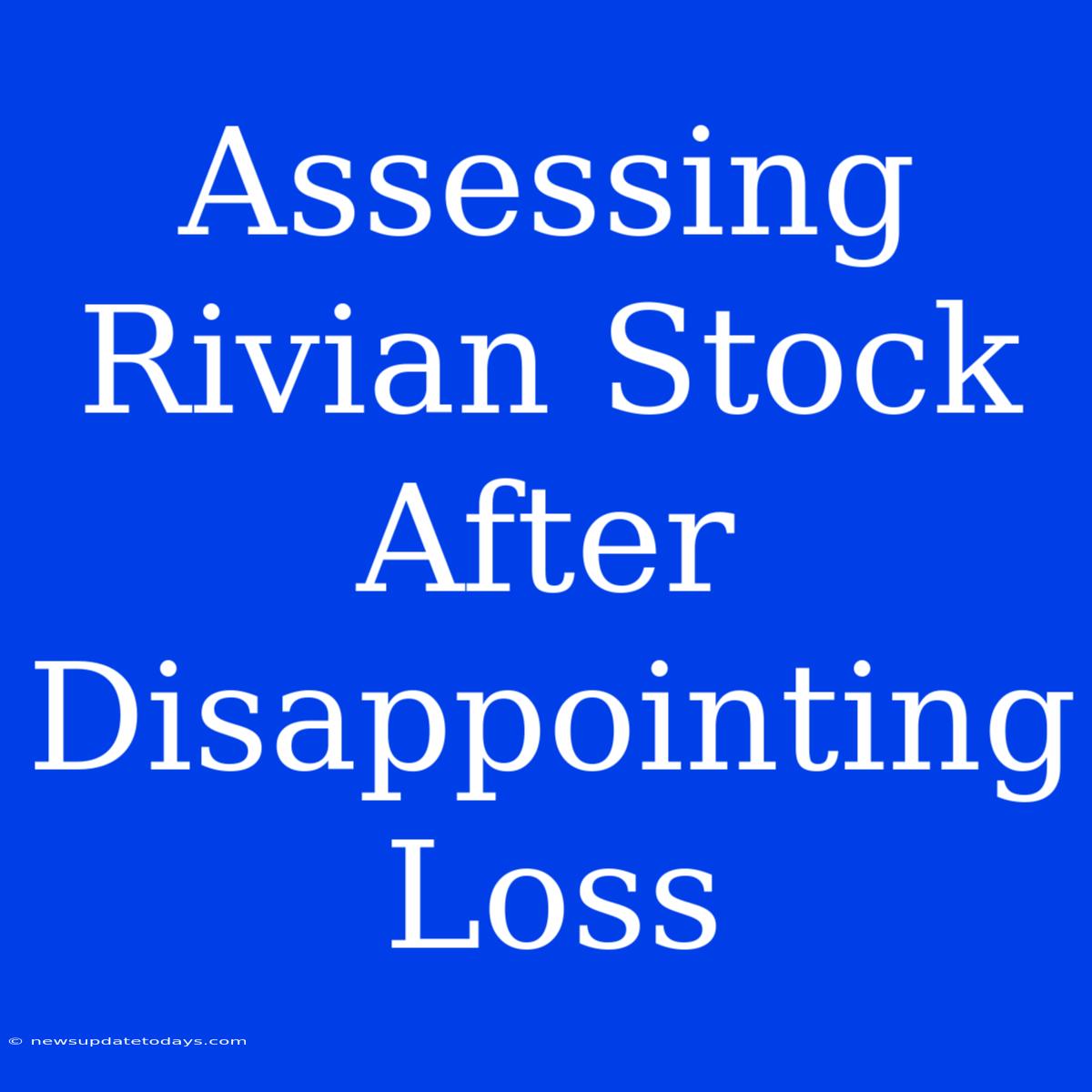 Assessing Rivian Stock After Disappointing Loss