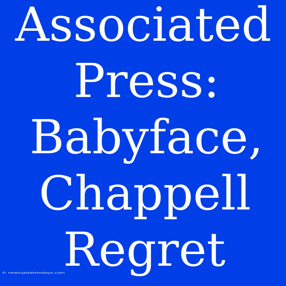 Associated Press: Babyface, Chappell Regret