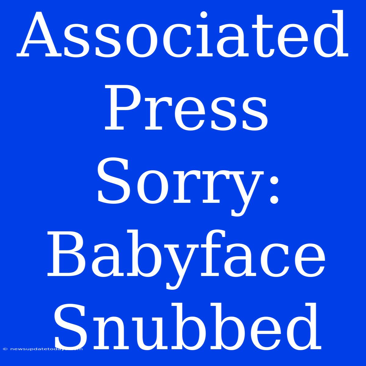 Associated Press Sorry: Babyface Snubbed