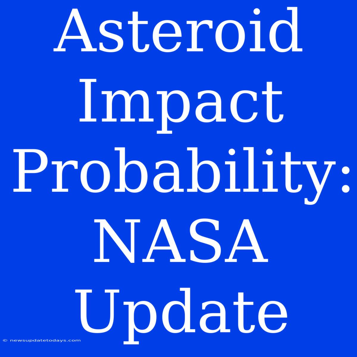 Asteroid Impact Probability: NASA Update