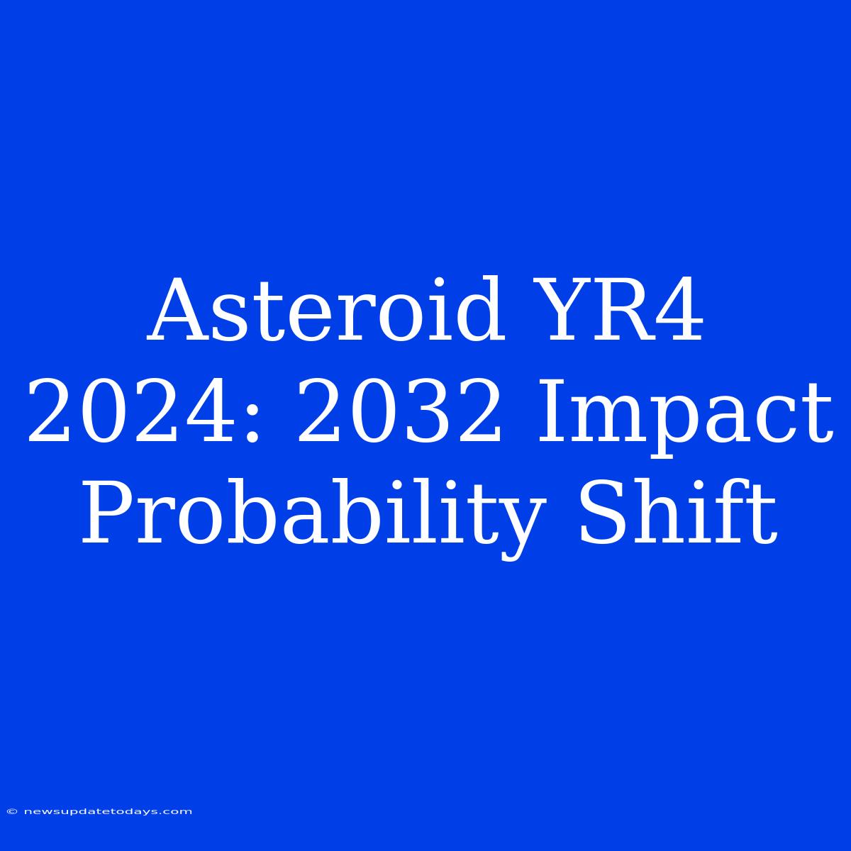 Asteroid YR4 2024: 2032 Impact Probability Shift