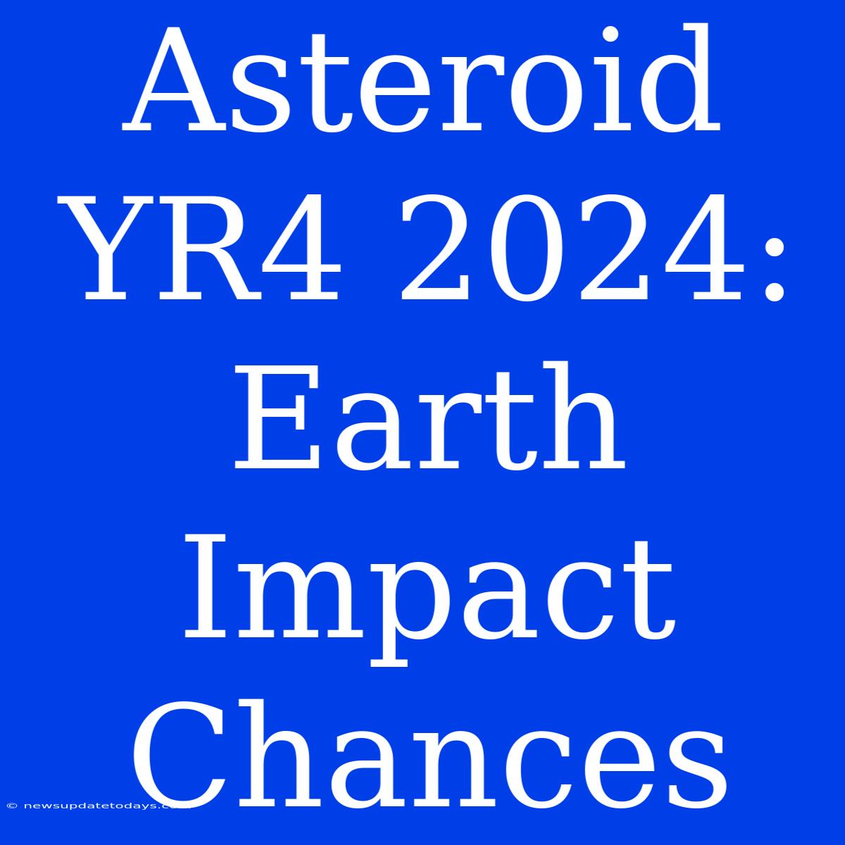 Asteroid YR4 2024:  Earth Impact Chances