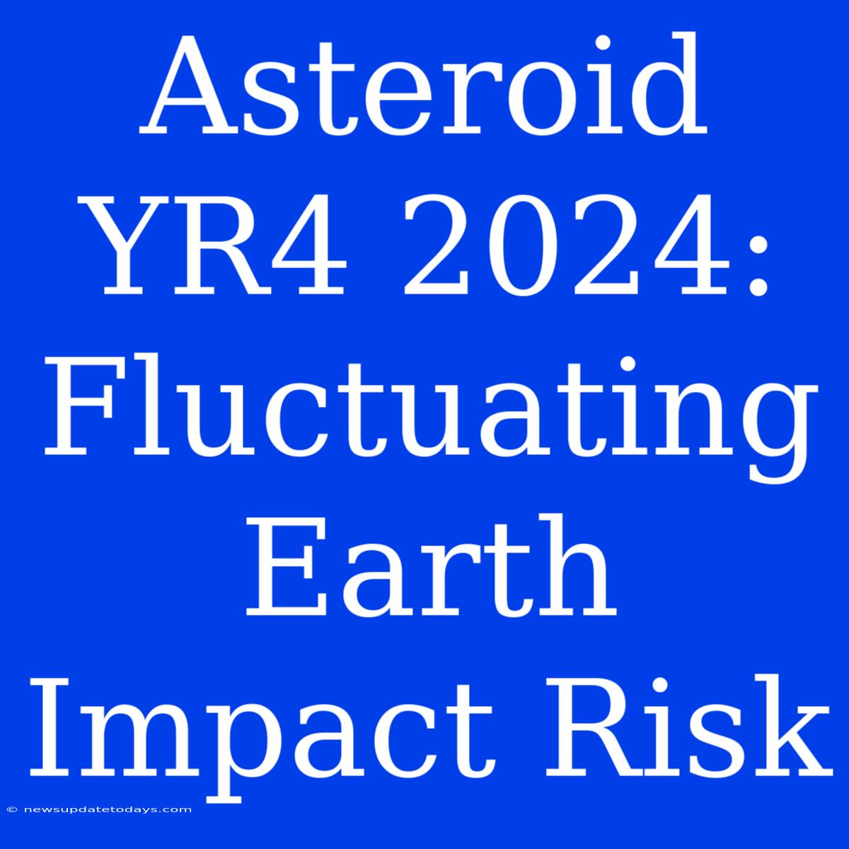 Asteroid YR4 2024: Fluctuating Earth Impact Risk