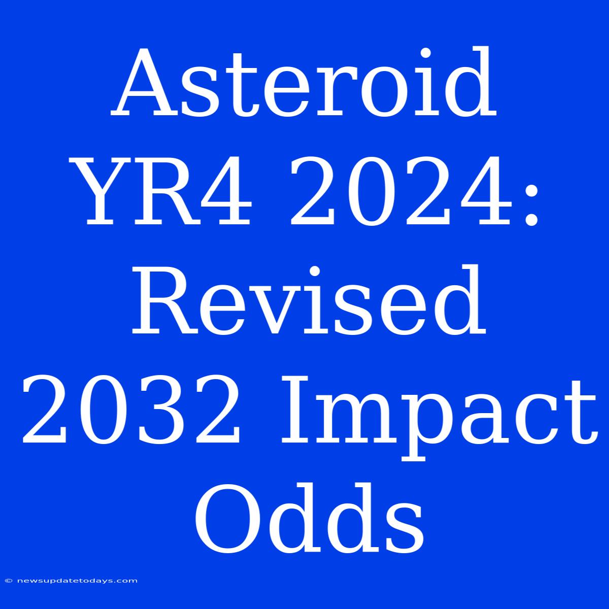 Asteroid YR4 2024:  Revised 2032 Impact Odds