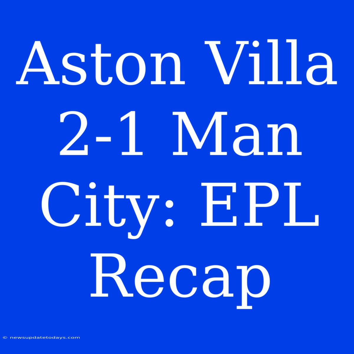 Aston Villa 2-1 Man City: EPL Recap