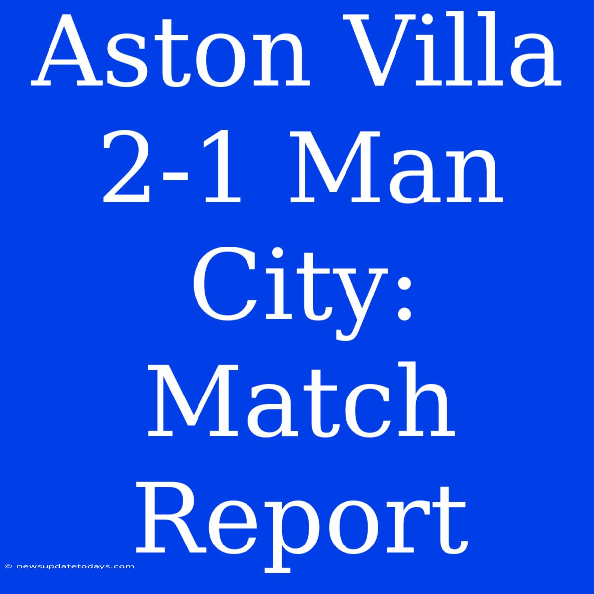 Aston Villa 2-1 Man City: Match Report