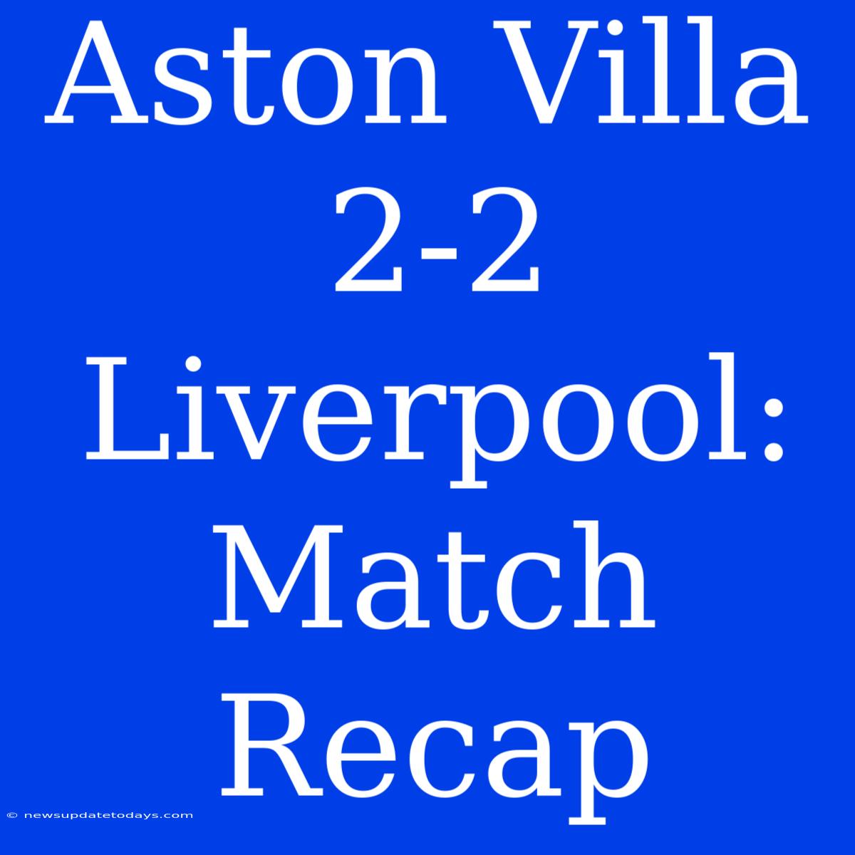 Aston Villa 2-2 Liverpool: Match Recap