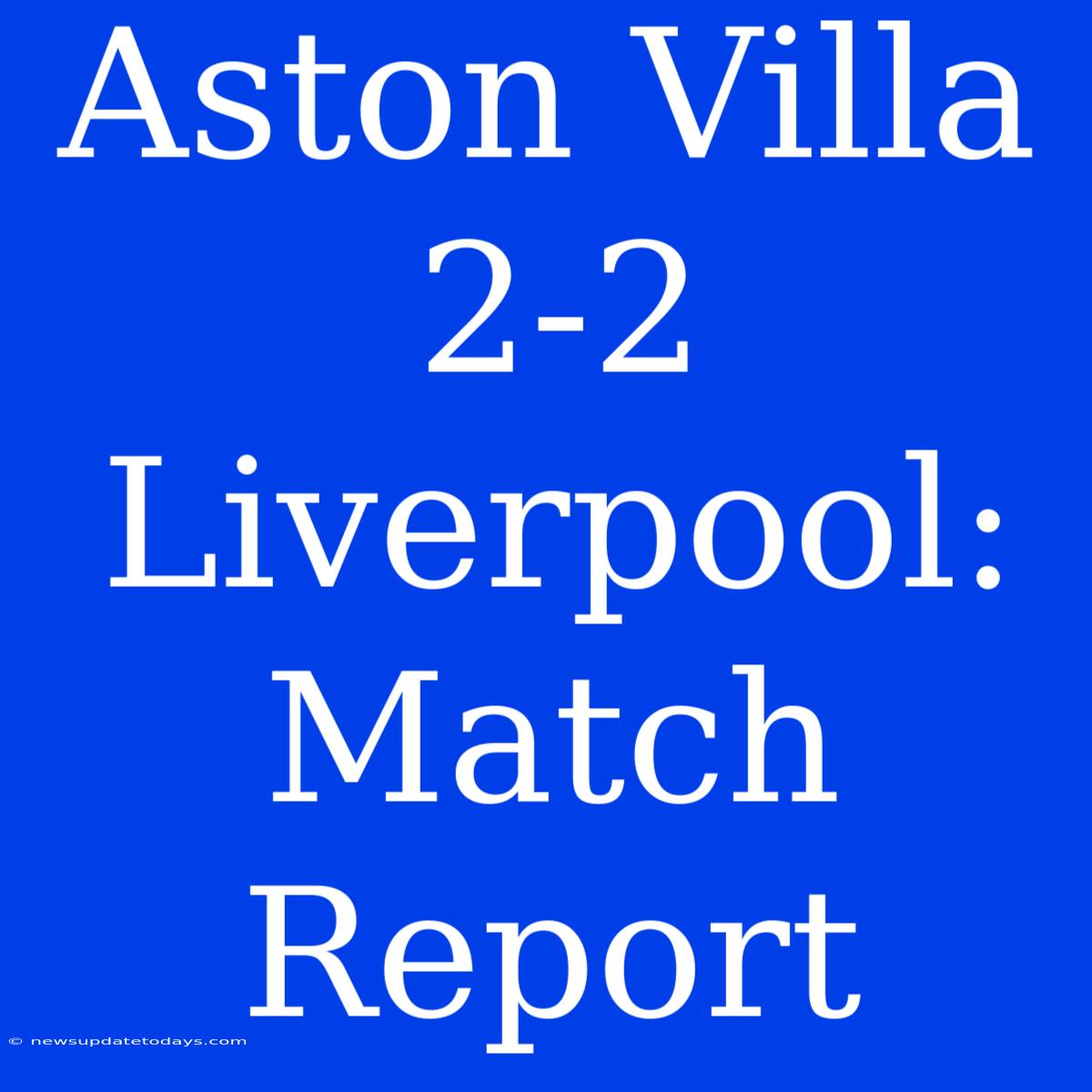 Aston Villa 2-2 Liverpool: Match Report