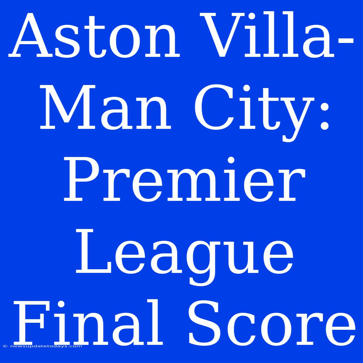 Aston Villa-Man City: Premier League Final Score