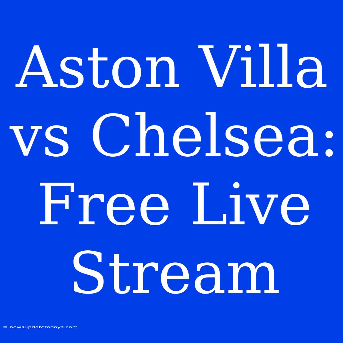 Aston Villa Vs Chelsea: Free Live Stream