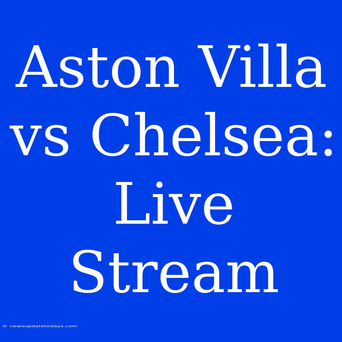 Aston Villa Vs Chelsea: Live Stream