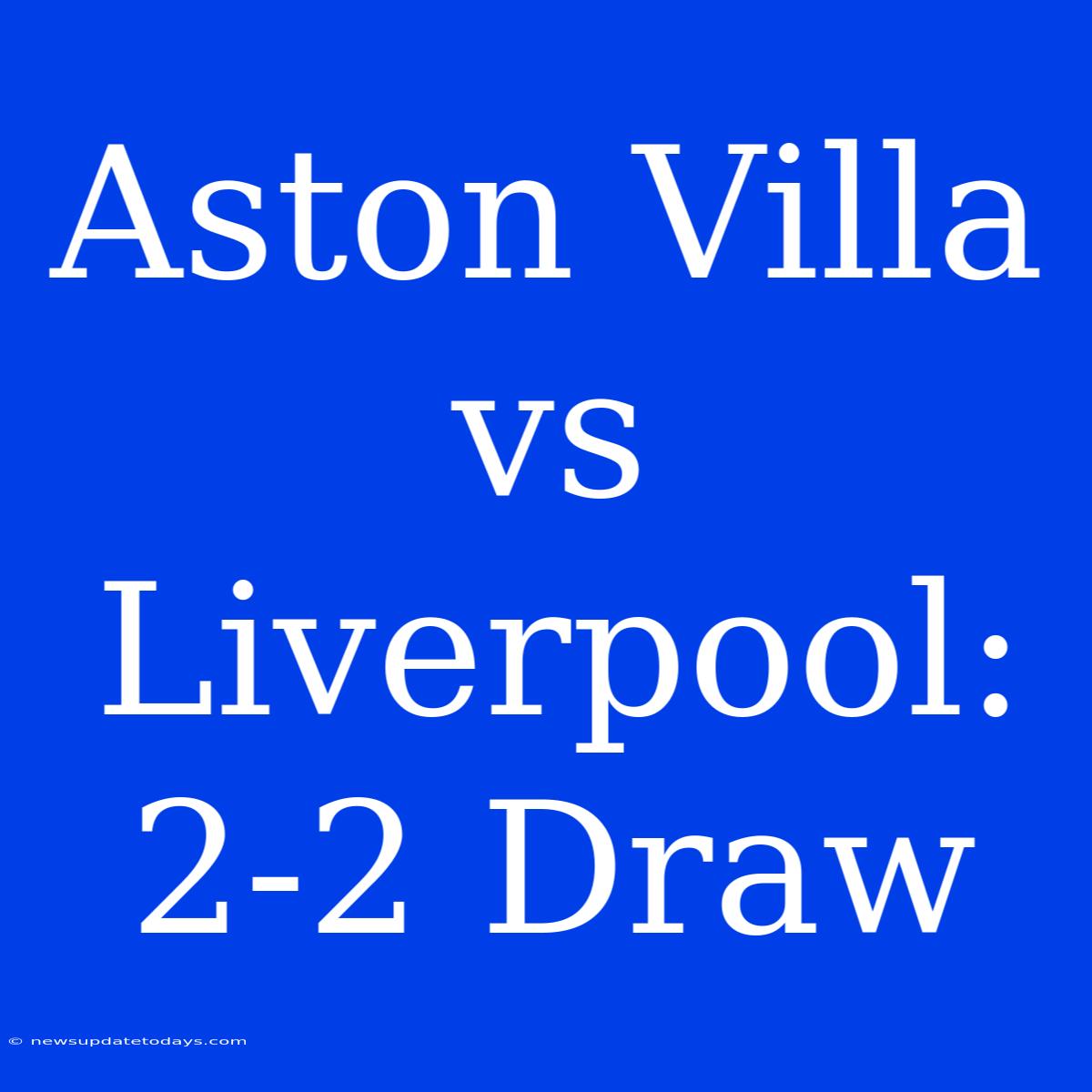 Aston Villa Vs Liverpool: 2-2 Draw