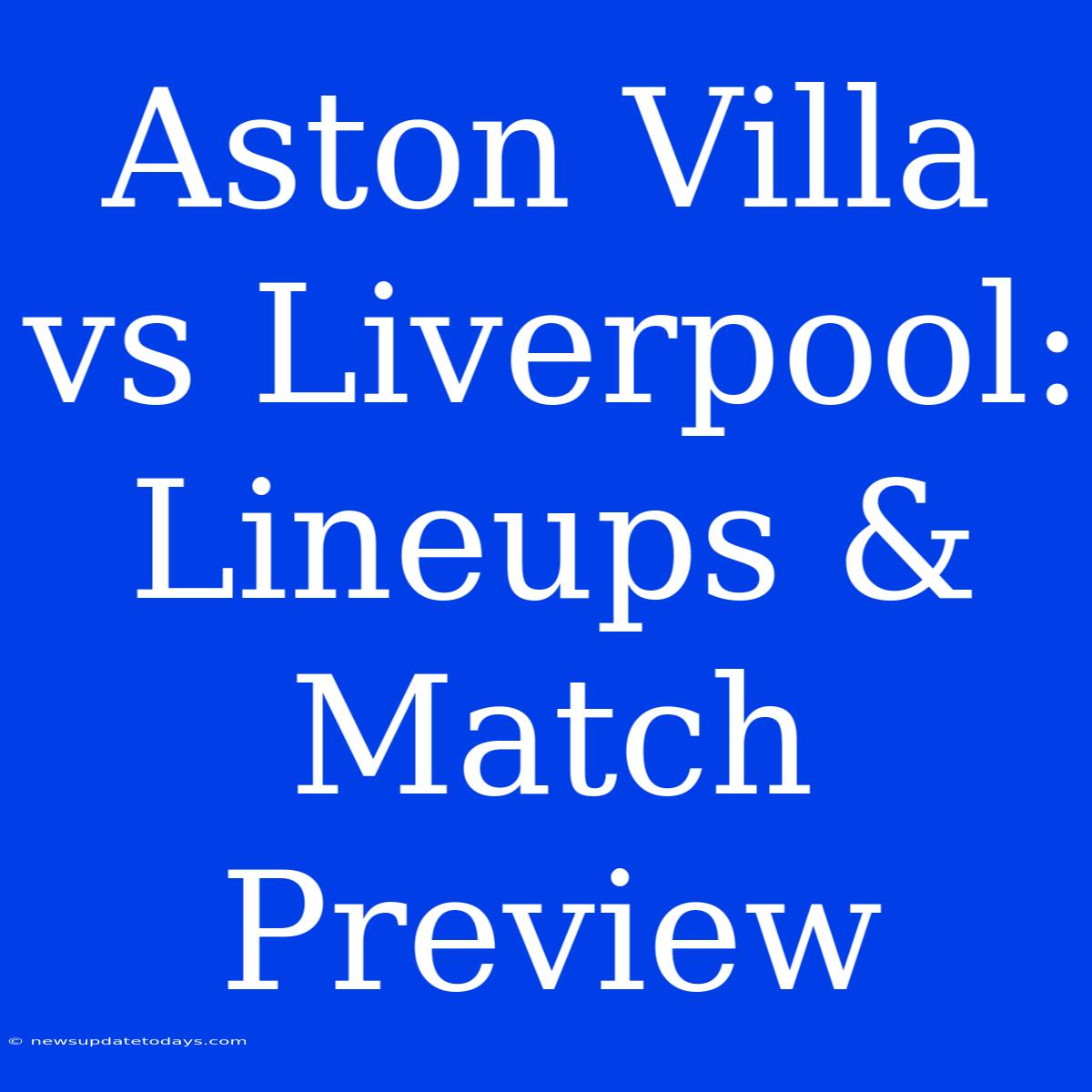 Aston Villa Vs Liverpool: Lineups & Match Preview