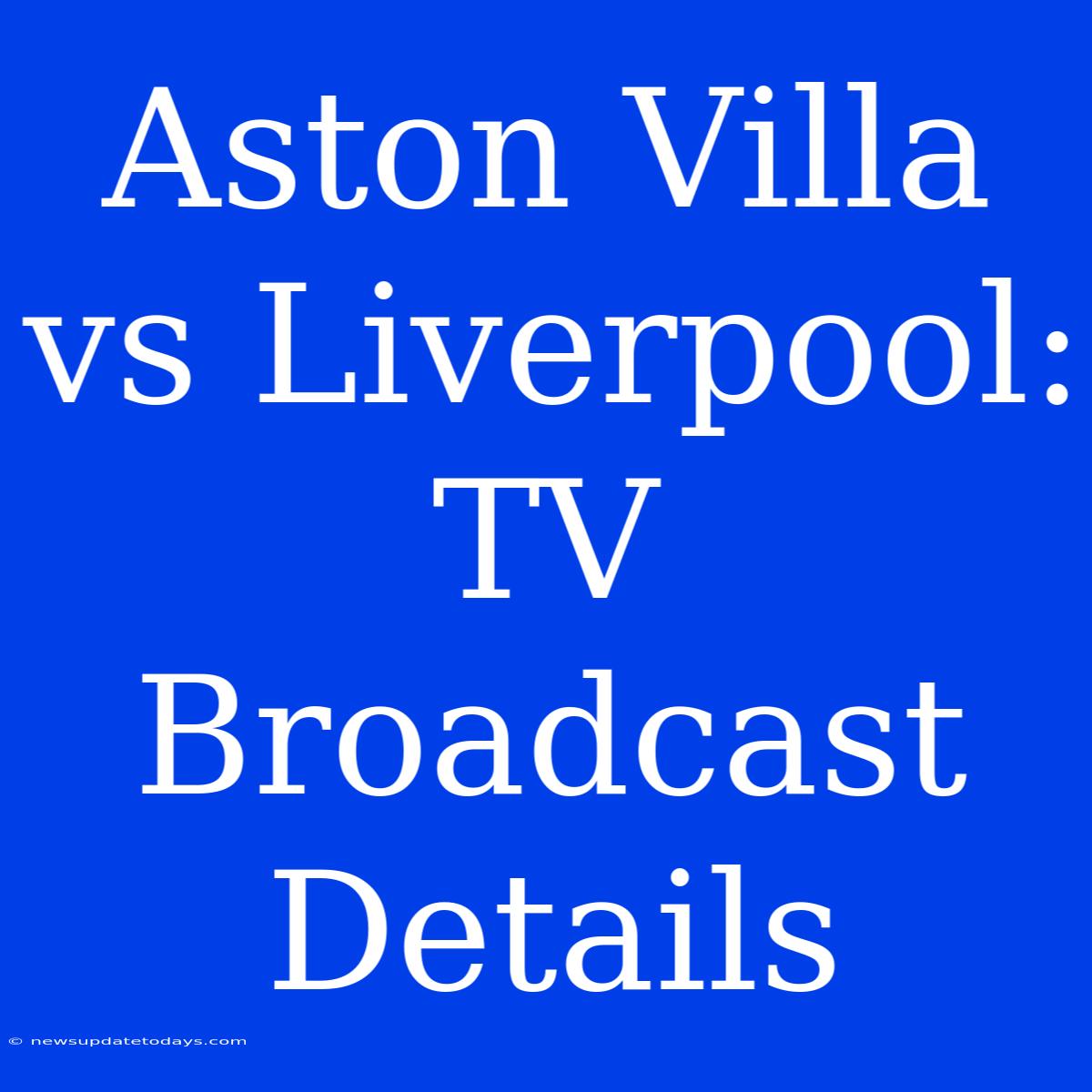 Aston Villa Vs Liverpool: TV Broadcast Details