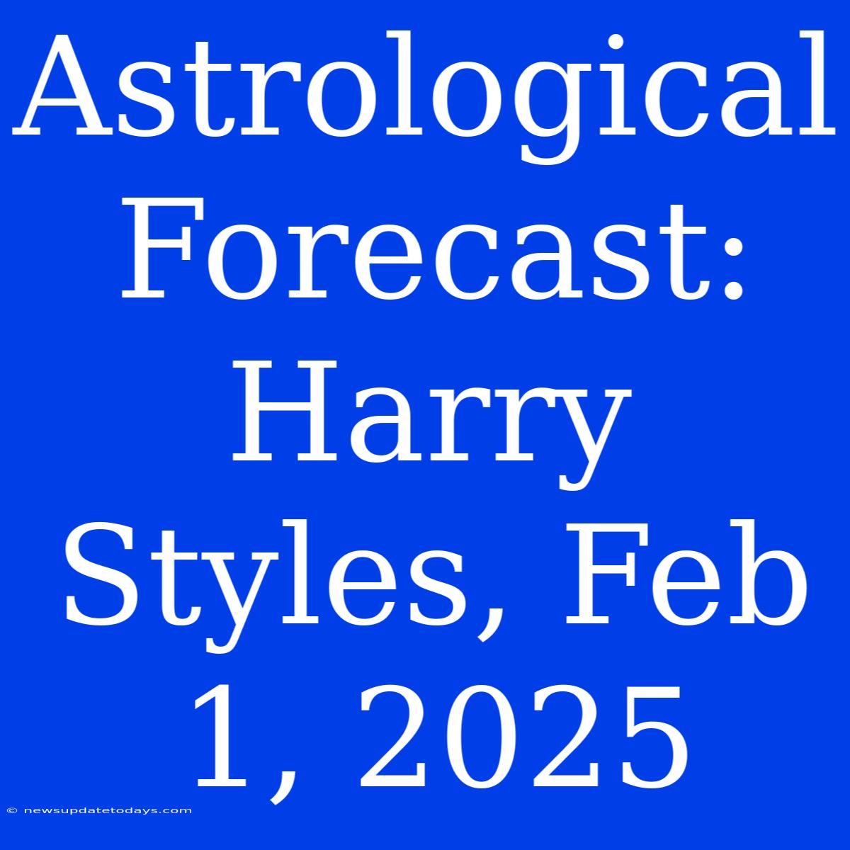 Astrological Forecast: Harry Styles, Feb 1, 2025