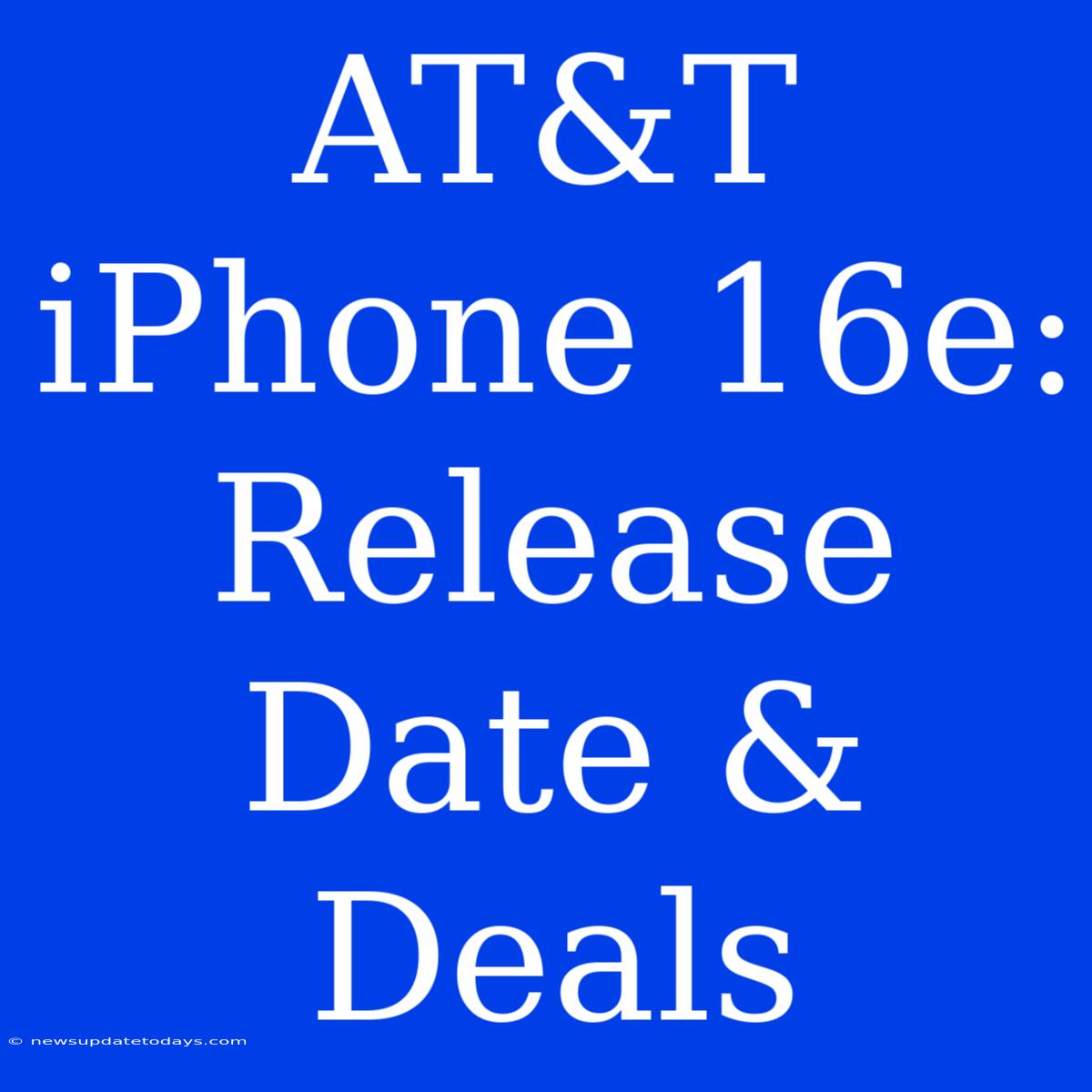 AT&T IPhone 16e: Release Date & Deals