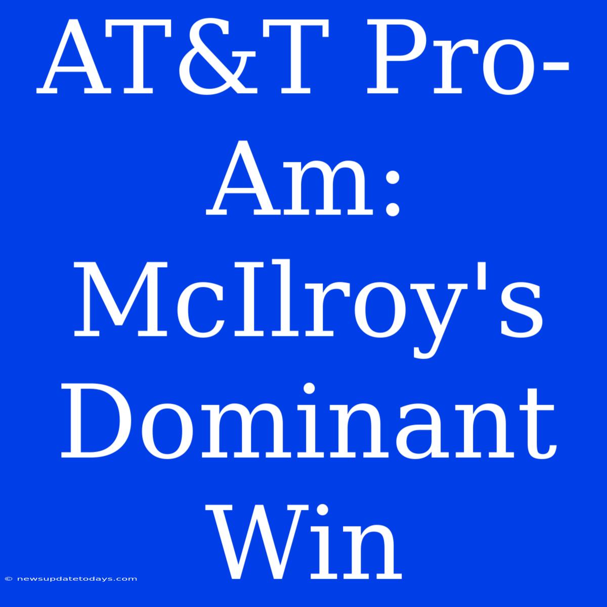 AT&T Pro-Am: McIlroy's Dominant Win