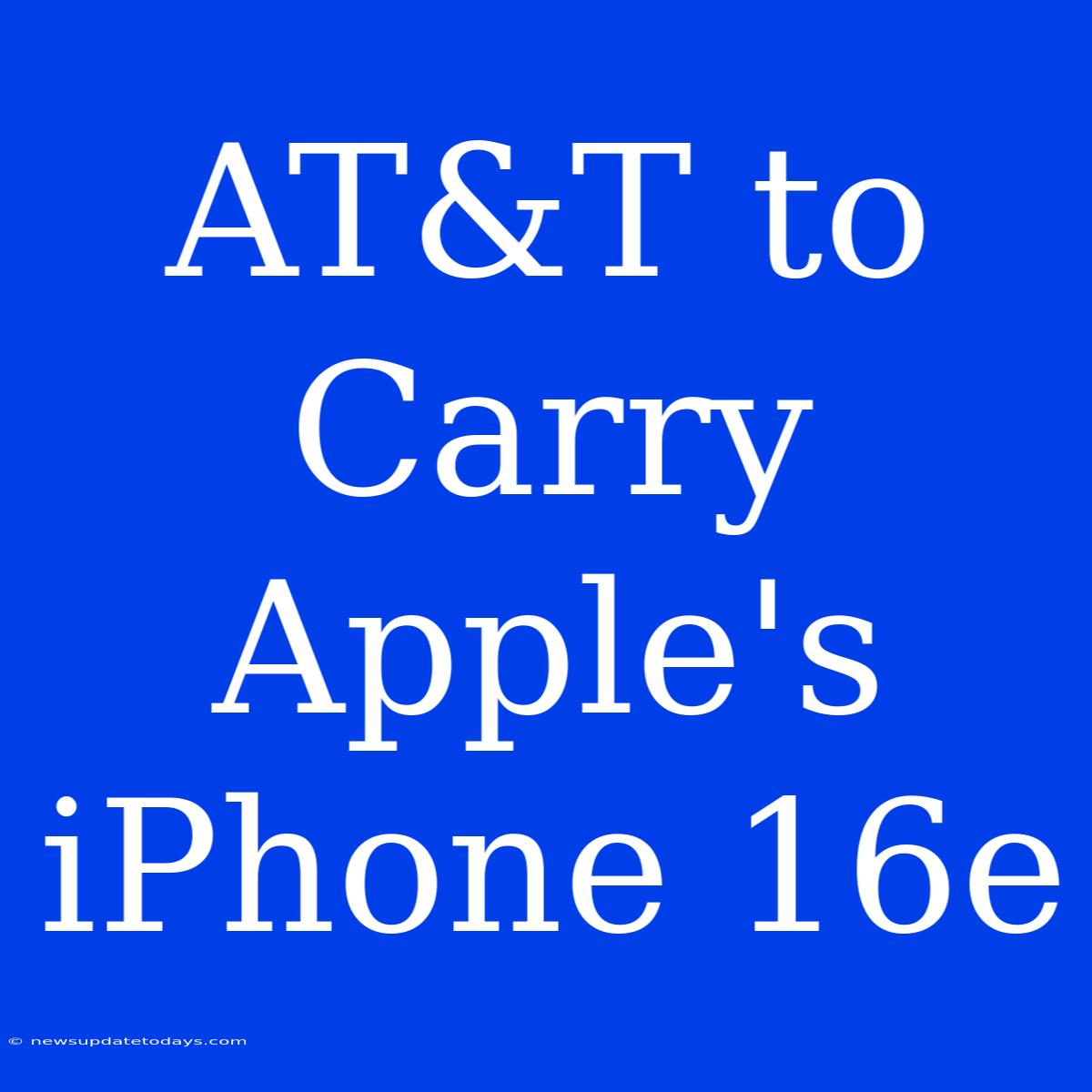 AT&T To Carry Apple's IPhone 16e