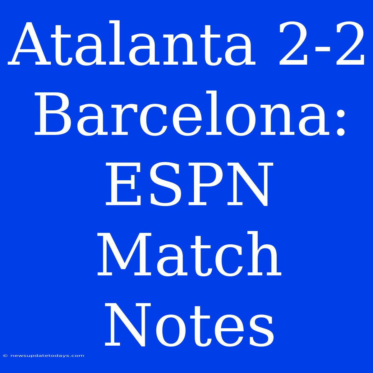 Atalanta 2-2 Barcelona: ESPN Match Notes