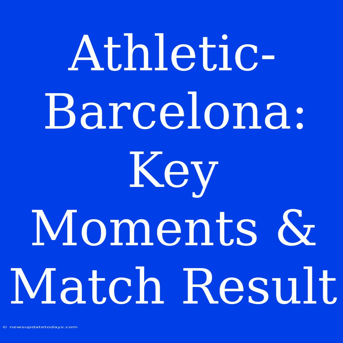 Athletic-Barcelona: Key Moments & Match Result