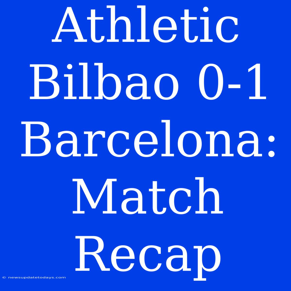 Athletic Bilbao 0-1 Barcelona: Match Recap