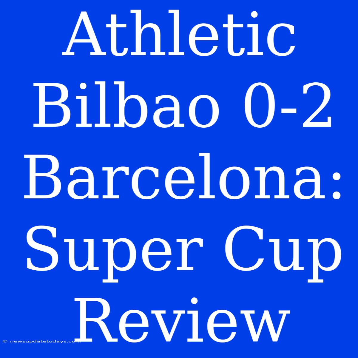 Athletic Bilbao 0-2 Barcelona: Super Cup Review