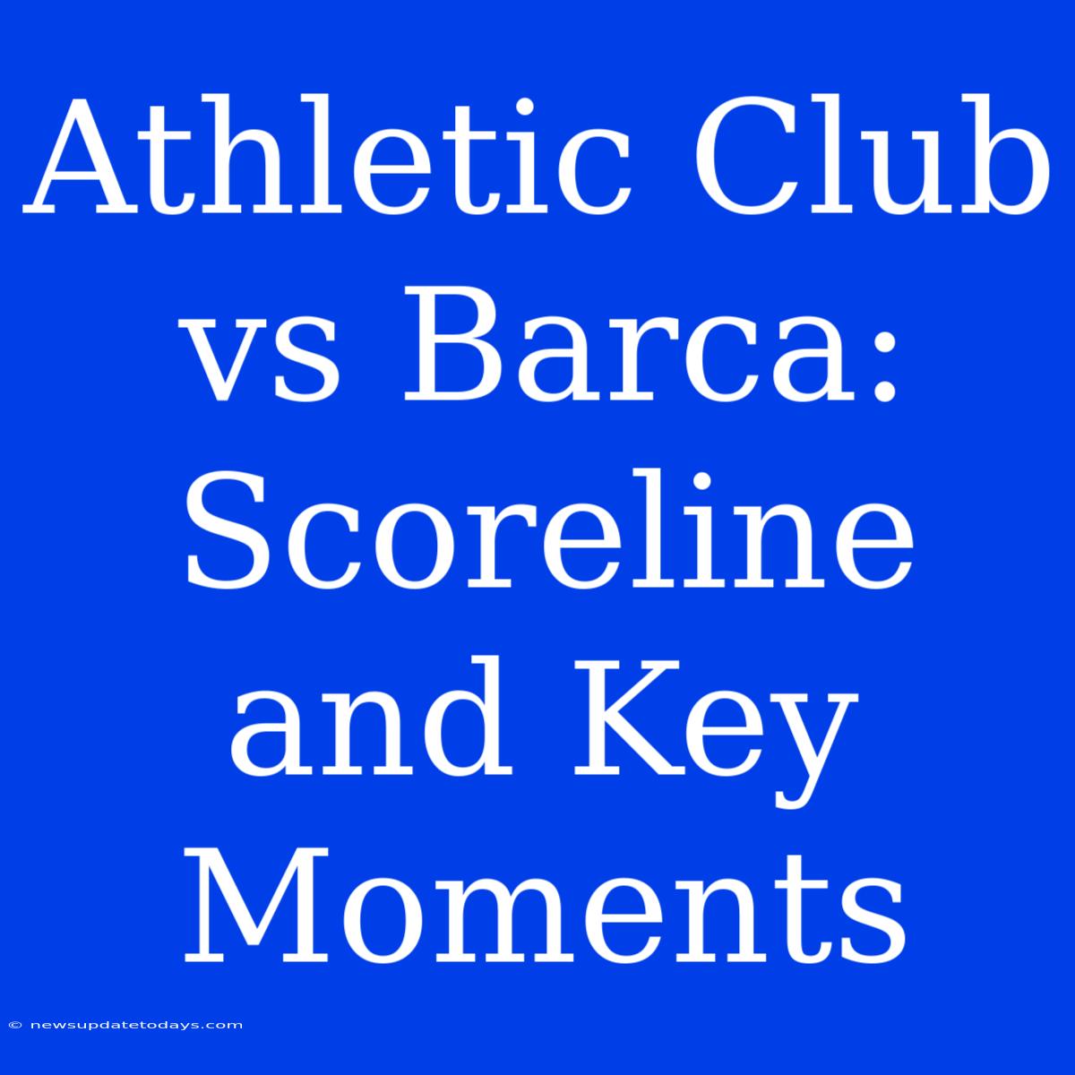 Athletic Club Vs Barca: Scoreline And Key Moments