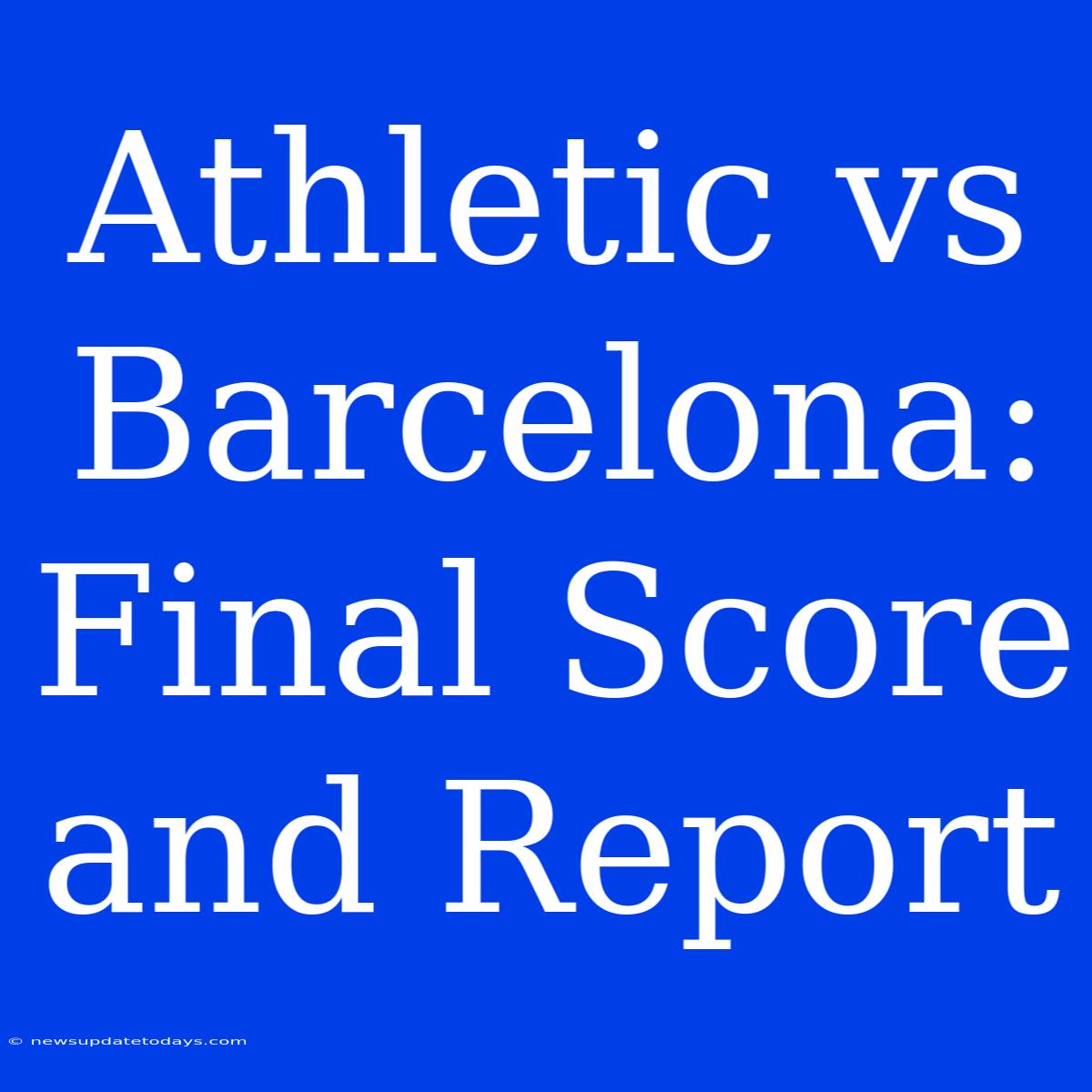 Athletic Vs Barcelona: Final Score And Report