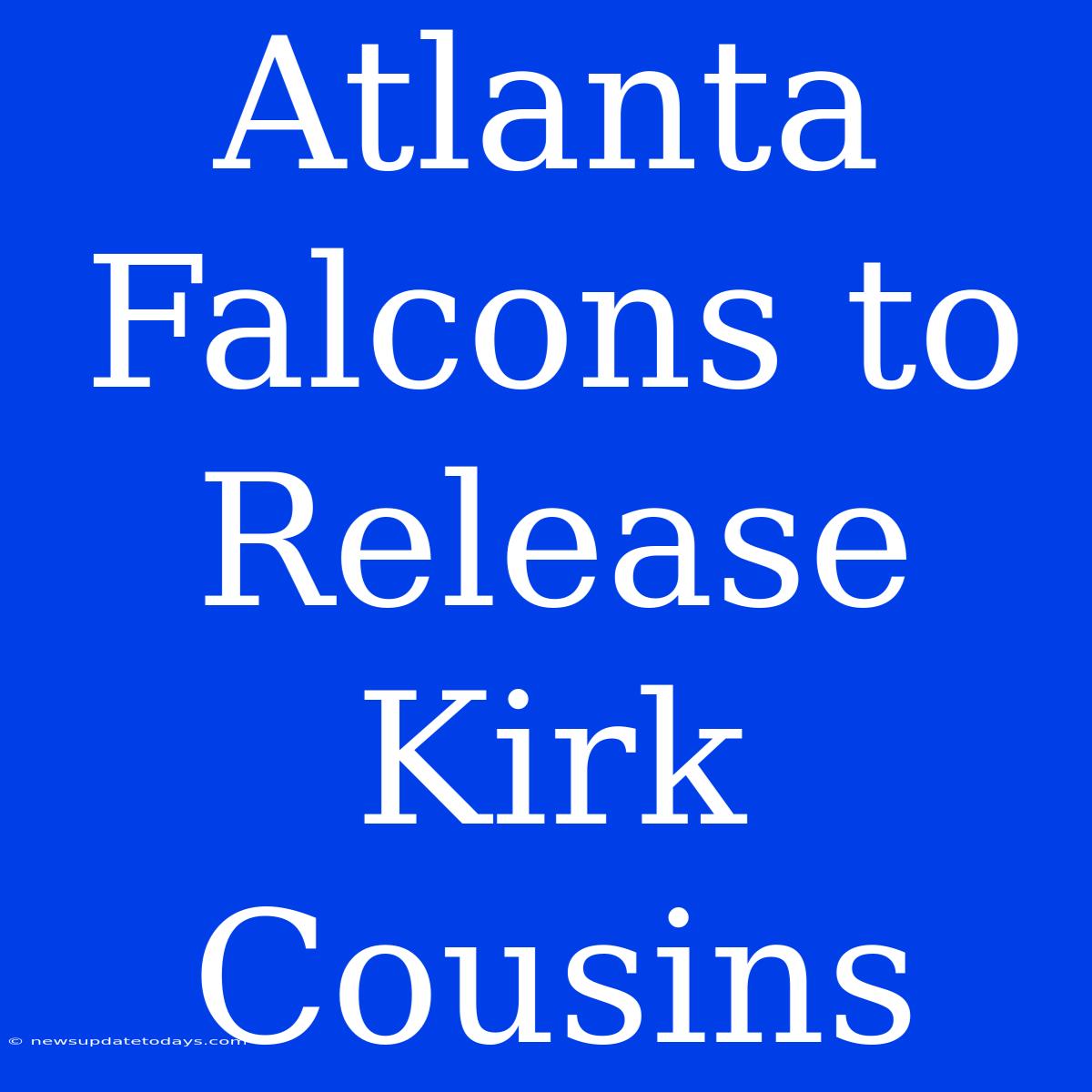 Atlanta Falcons To Release Kirk Cousins