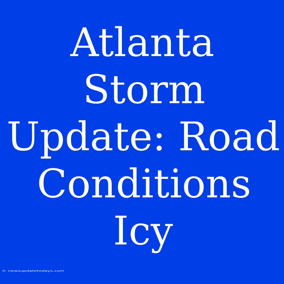 Atlanta Storm Update: Road Conditions Icy