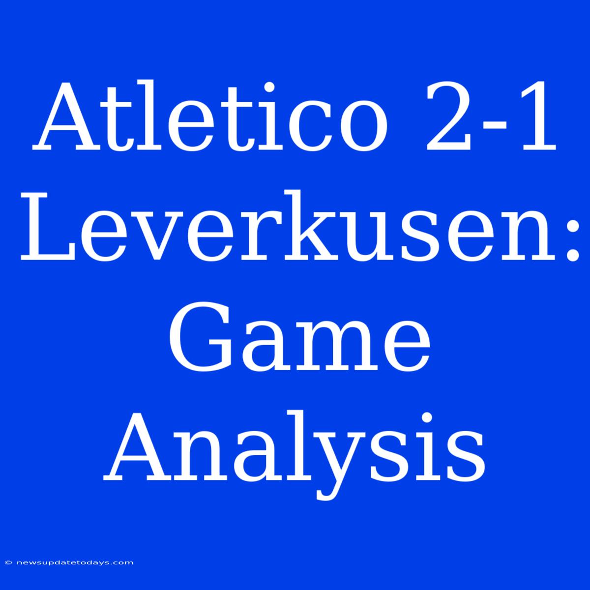 Atletico 2-1 Leverkusen: Game Analysis