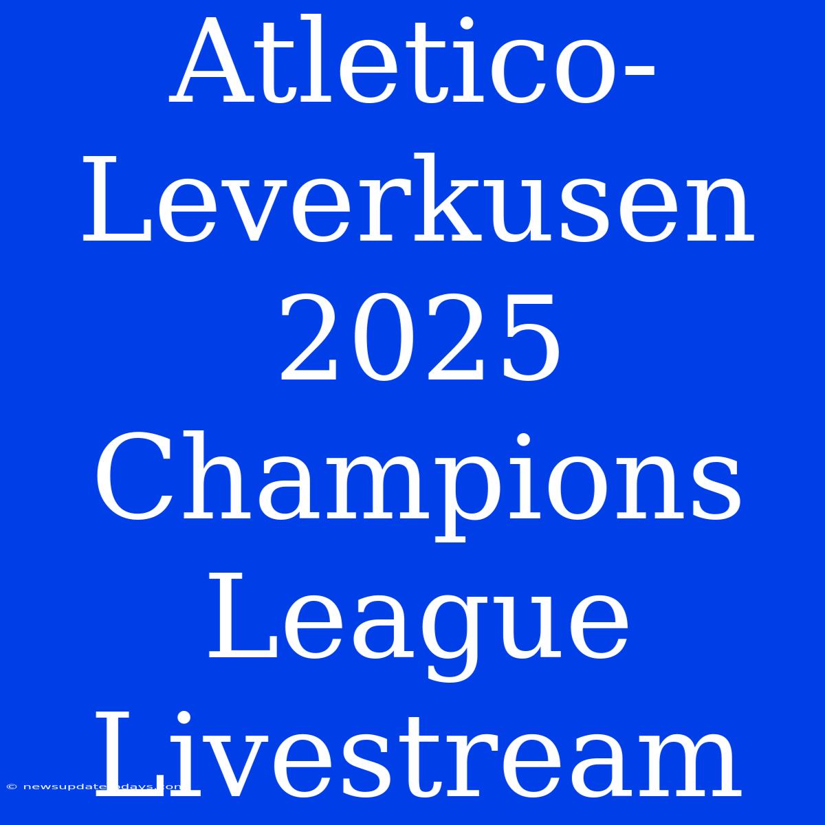 Atletico-Leverkusen 2025 Champions League Livestream