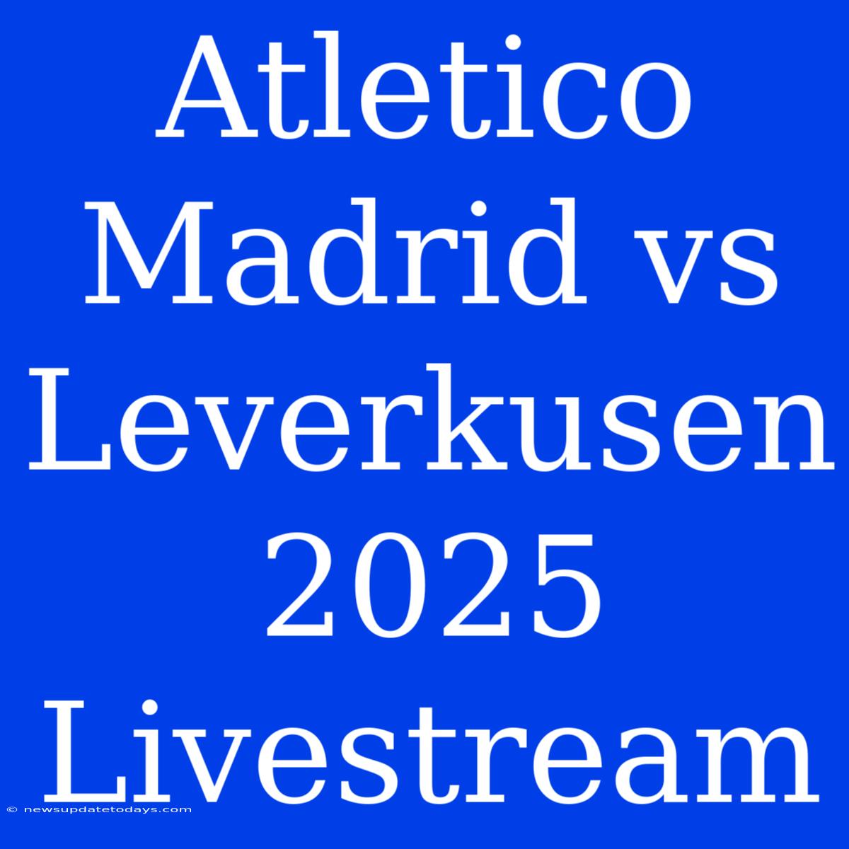 Atletico Madrid Vs Leverkusen 2025 Livestream