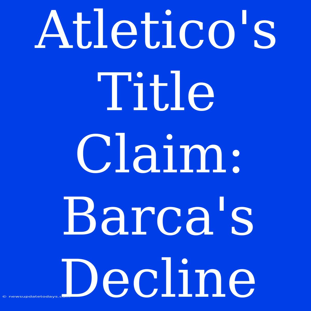 Atletico's Title Claim: Barca's Decline