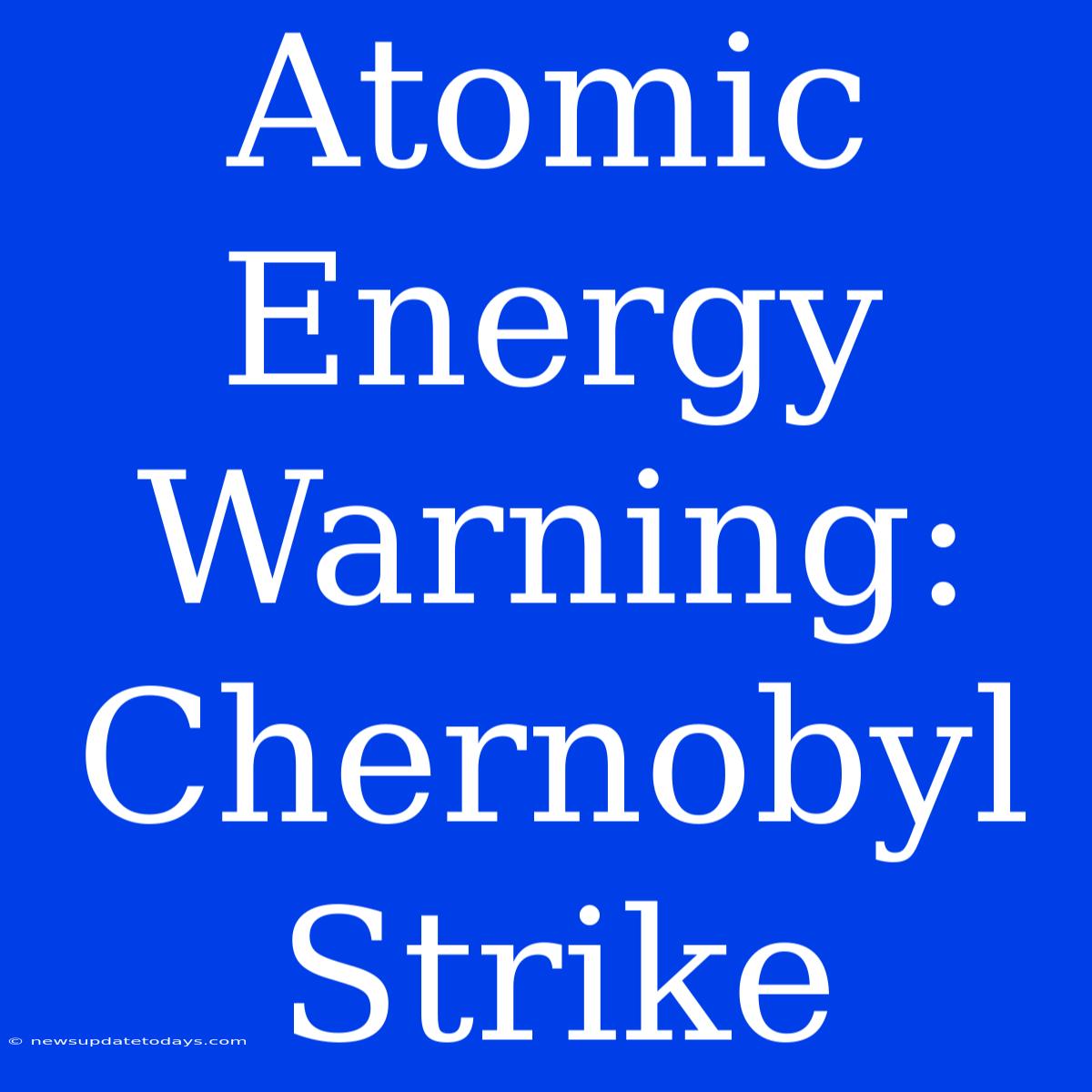 Atomic Energy Warning: Chernobyl Strike