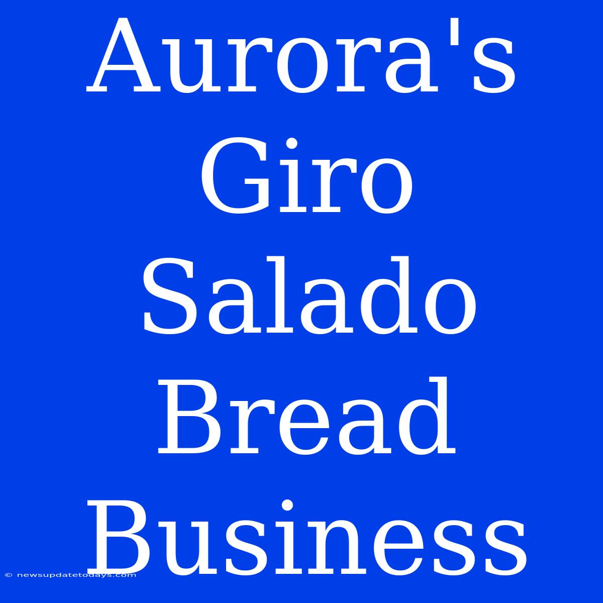 Aurora's Giro Salado Bread Business